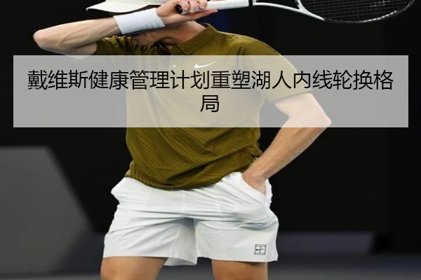 戴维斯健康管理计划重塑湖人内线轮换格局