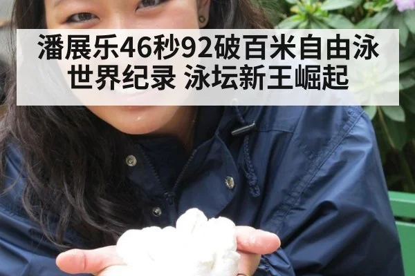 潘展乐46秒92破百米自由泳世界纪录 泳坛新王崛起